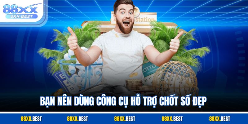 Bạn nên dùng công cụ hỗ trợ chốt số đẹp