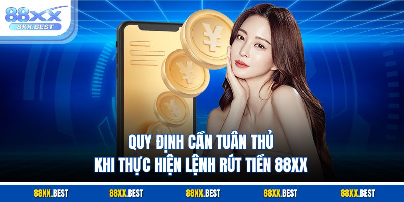 Quy định cần tuân thủ khi thực hiện lệnh rút tiền 88XX